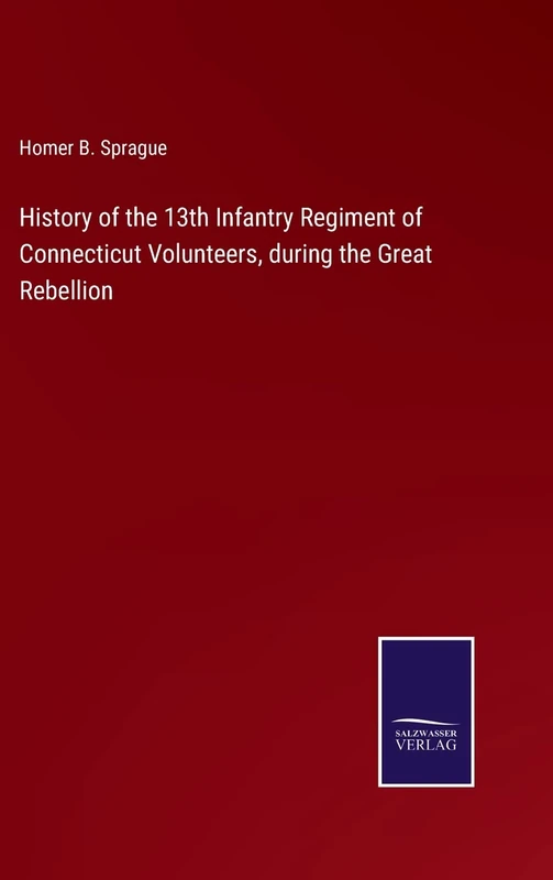 History of the 13th Infantry Regiment of Connecticut Volunteers, during the Great Rebellion