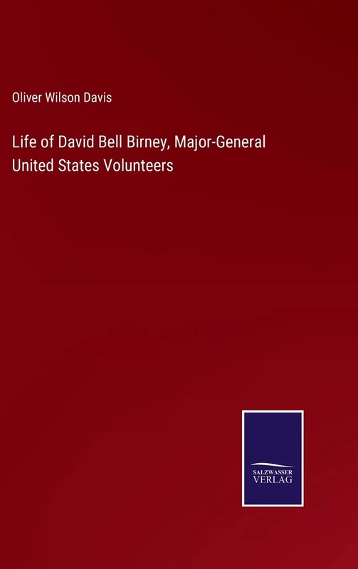 Life of David Bell Birney, Major-General United States Volunteers