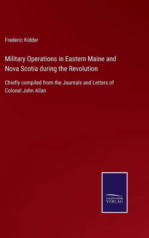 Military Operations in Eastern Maine and Nova Scotia during the Revolution: Chiefly compiled from the Journals and Letters of Colonel John Allan - Image 1
