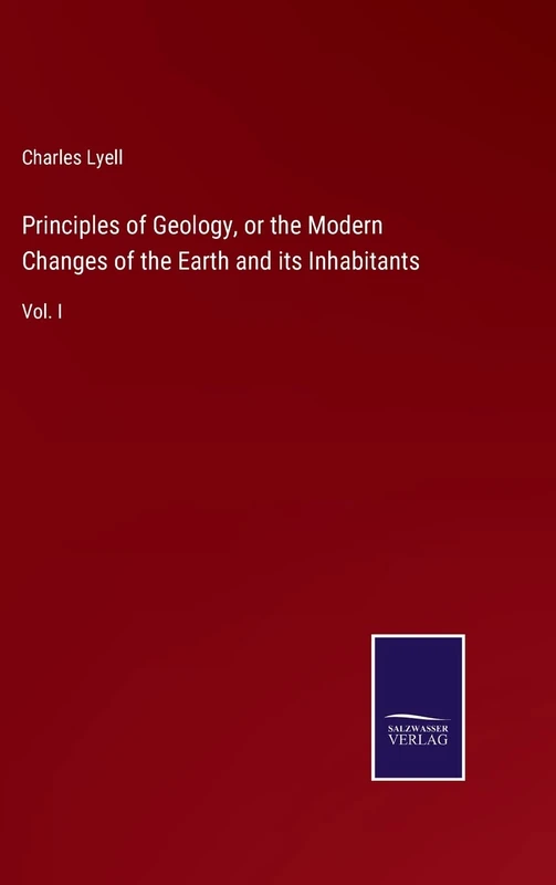 Principles of Geology, or the Modern Changes of the Earth and its Inhabitants: Vol. I