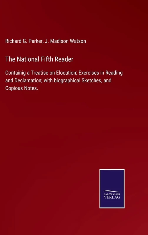 The National Fifth Reader: Containig a Treatise on Elocution; Exercises in Reading and Declamation; with biographical Sketches, and Copious Notes.
