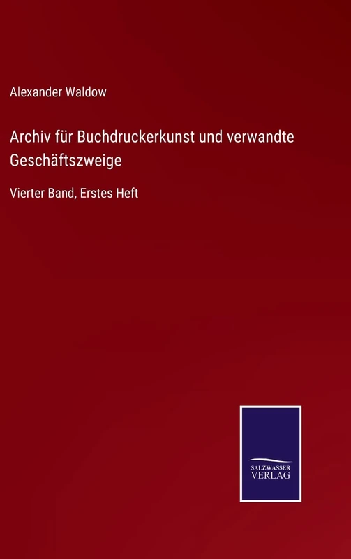 Archiv für Buchdruckerkunst und verwandte Geschäftszweige: Vierter Band, Erstes Heft