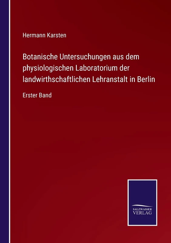 Botanische Untersuchungen aus dem physiologischen Laboratorium der landwirthschaftlichen Lehranstalt in Berlin: Erster Band