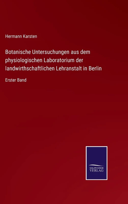 Botanische Untersuchungen aus dem physiologischen Laboratorium der landwirthschaftlichen Lehranstalt in Berlin: Erster Band
