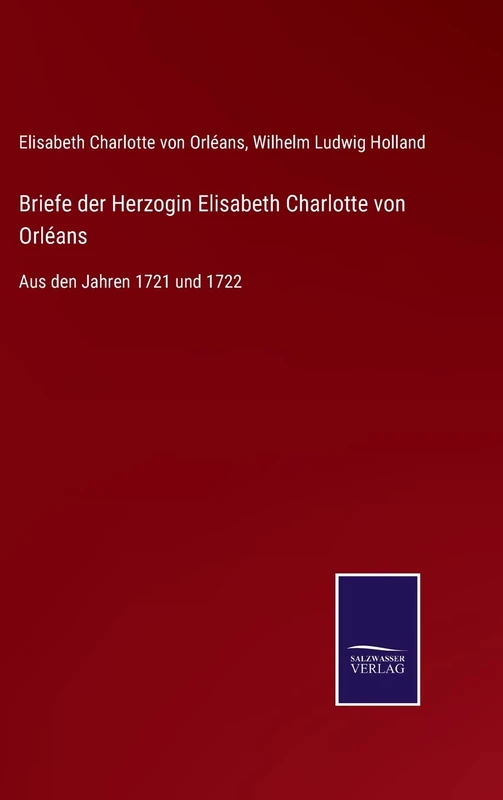 Briefe der Herzogin Elisabeth Charlotte von Orléans: Aus den Jahren 1721 und 1722