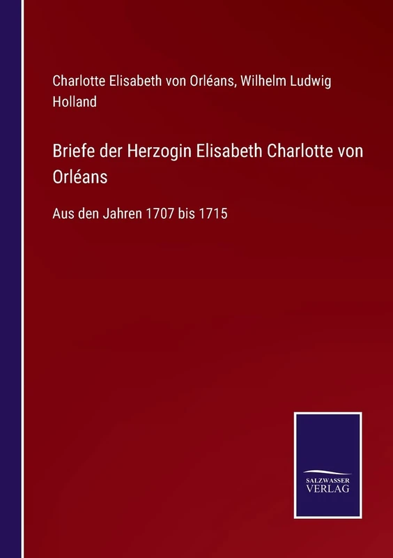 Briefe der Herzogin Elisabeth Charlotte von Orléans: Aus den Jahren 1707 bis 1715