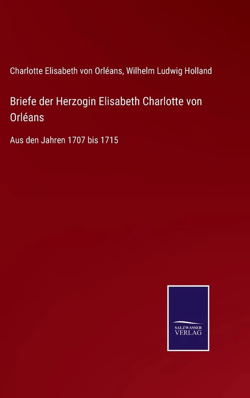 Briefe der Herzogin Elisabeth Charlotte von Orléans: Aus den Jahren 1707 bis 1715