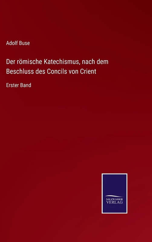 Der römische Katechismus, nach dem Beschluss des Concils von Crient: Erster Band