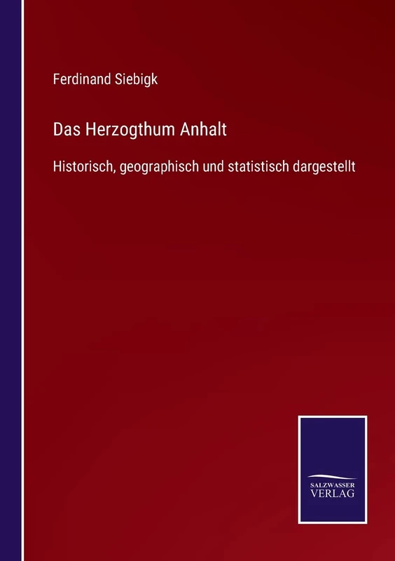 Das Herzogthum Anhalt: Historisch, geographisch und statistisch dargestellt