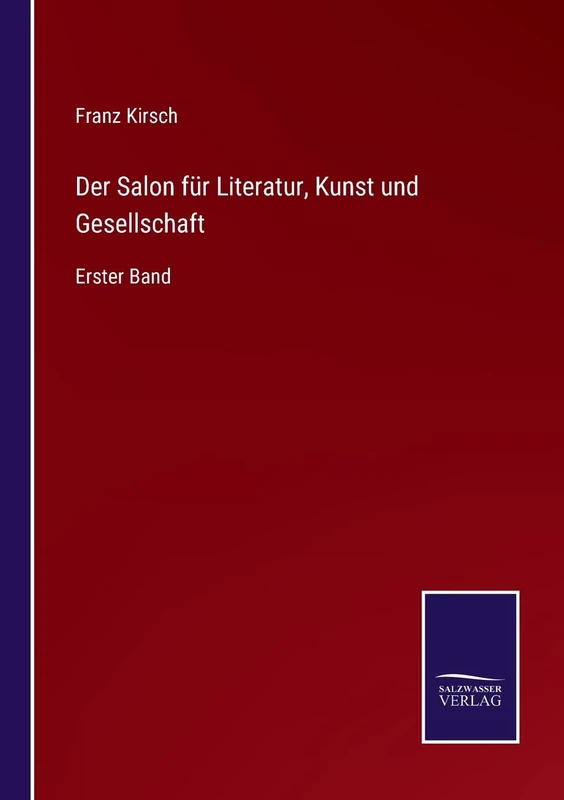 Der Salon für Literatur, Kunst und Gesellschaft: Erster Band