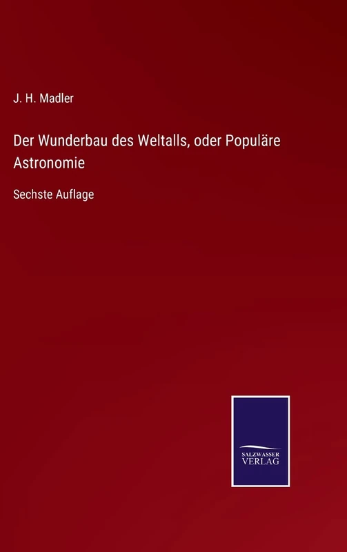 Der Wunderbau des Weltalls, oder Populäre Astronomie: Sechste Auflage