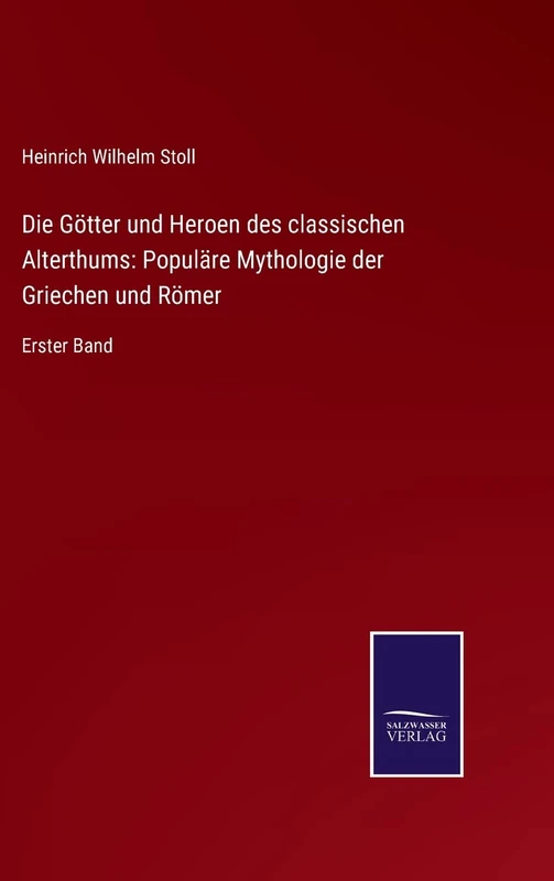 Die Götter und Heroen des classischen Alterthums: Populäre Mythologie der Griechen und Römer: Erster Band