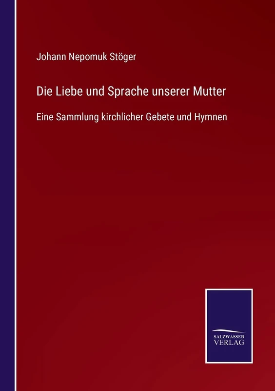 Die Liebe und Sprache unserer Mutter: Eine Sammlung kirchlicher Gebete und Hymnen