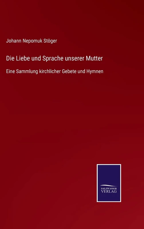 Die Liebe und Sprache unserer Mutter: Eine Sammlung kirchlicher Gebete und Hymnen