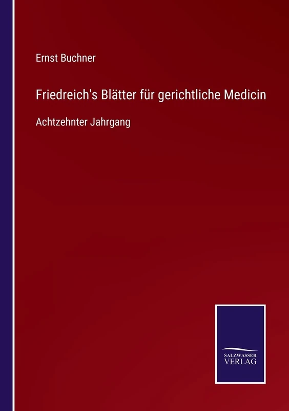 Friedreich's Blätter für gerichtliche Medicin: Achtzehnter Jahrgang