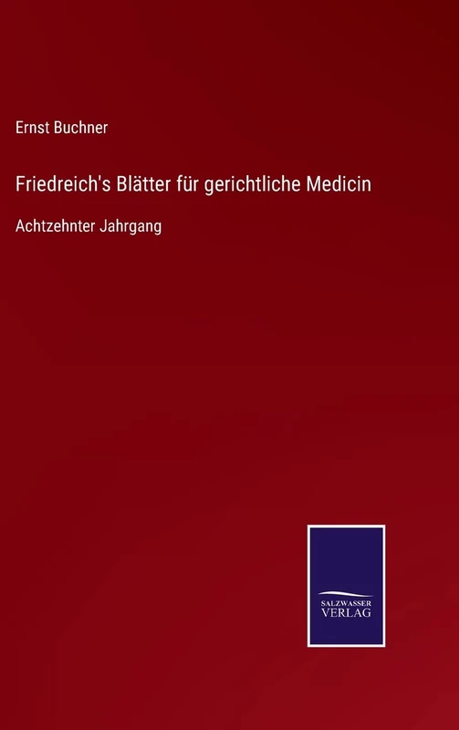 Friedreich's Blätter für gerichtliche Medicin: Achtzehnter Jahrgang