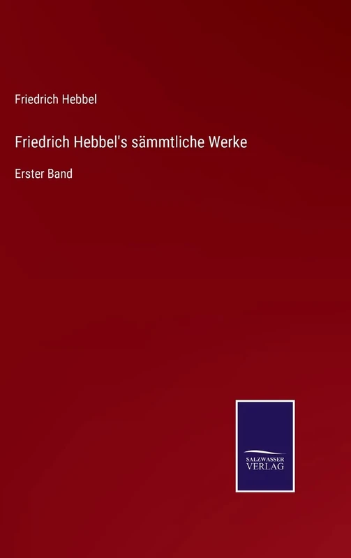 Friedrich Hebbel's sämmtliche Werke: Erster Band