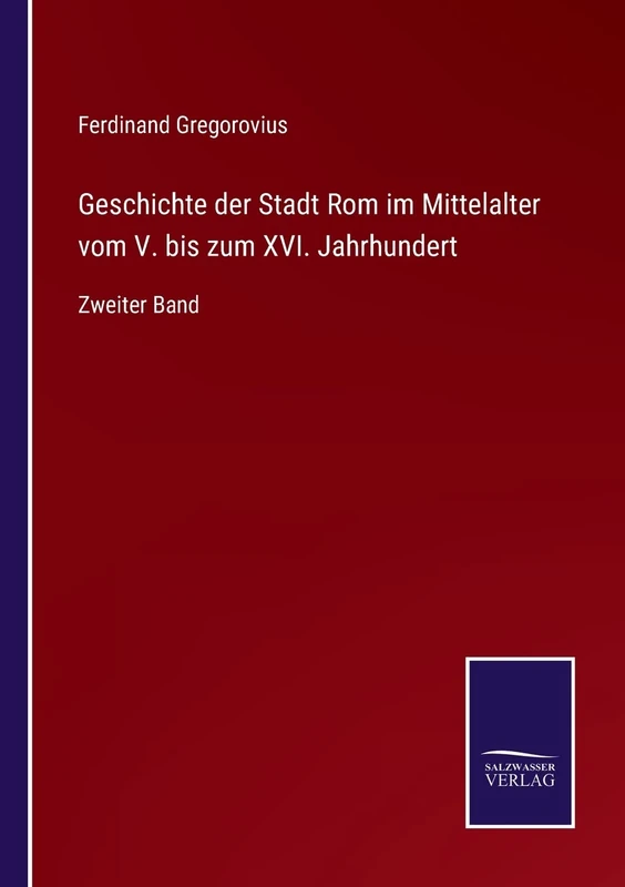 Geschichte der Stadt Rom im Mittelalter vom V. bis zum XVI. Jahrhundert: Zweiter Band