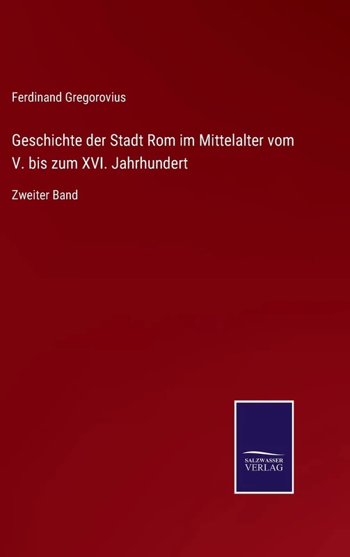 Geschichte der Stadt Rom im Mittelalter vom V. bis zum XVI. Jahrhundert: Zweiter Band