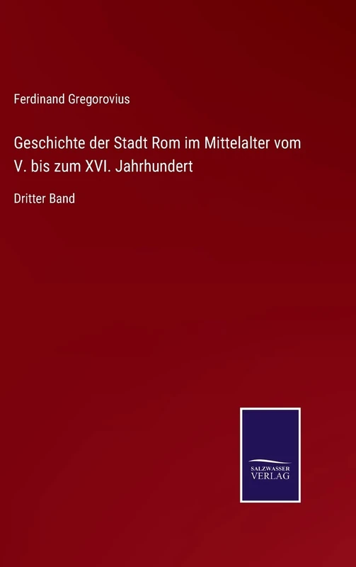 Geschichte der Stadt Rom im Mittelalter vom V. bis zum XVI. Jahrhundert: Dritter Band