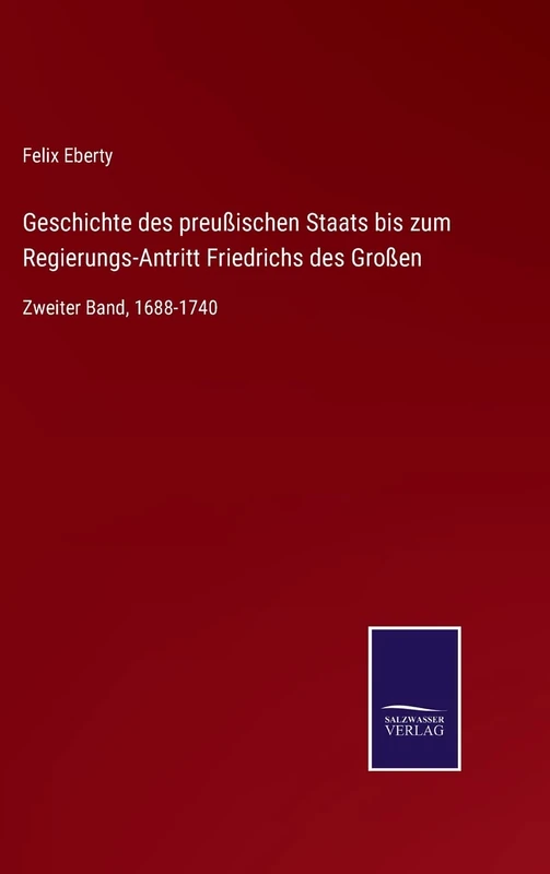 Geschichte des preußischen Staats bis zum Regierungs-Antritt Friedrichs des Großen: Zweiter Band, 1688-1740