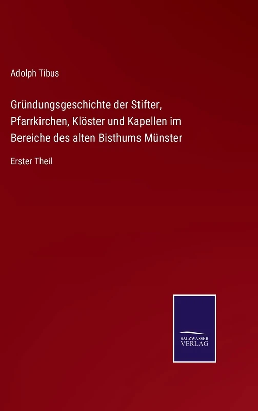 Gründungsgeschichte der Stifter, Pfarrkirchen, Klöster und Kapellen im Bereiche des alten Bisthums Münster: Erster Theil - Image 1