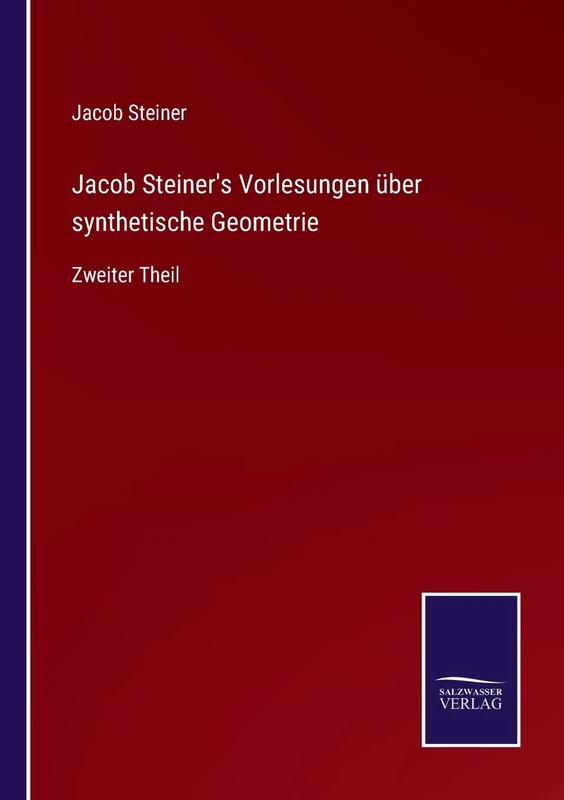 Jacob Steiner's Vorlesungen über synthetische Geometrie: Zweiter Theil