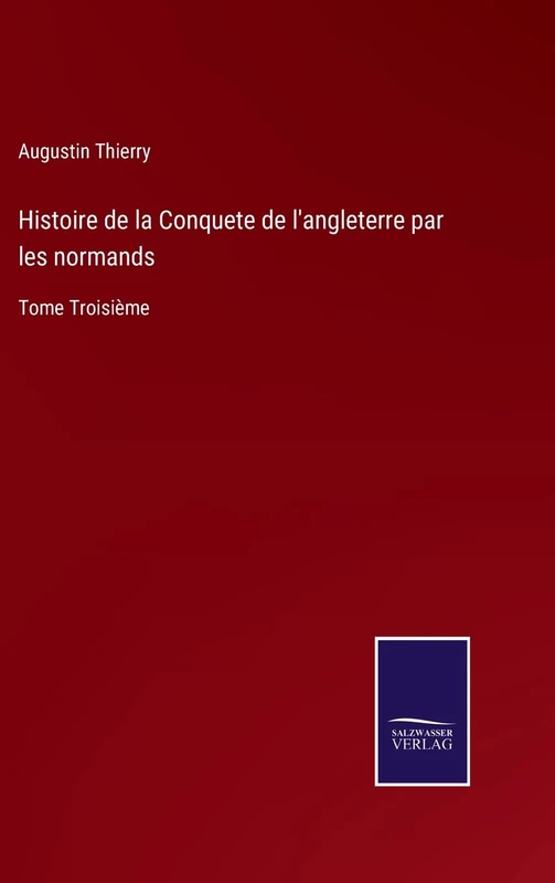 Histoire de la Conquete de l'angleterre par les normands: Tome Troisième