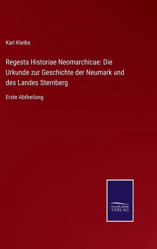 Regesta Historiae Neomarchicae: Die Urkunde zur Geschichte der Neumark und des Landes Sternberg: Erste Abtheilung