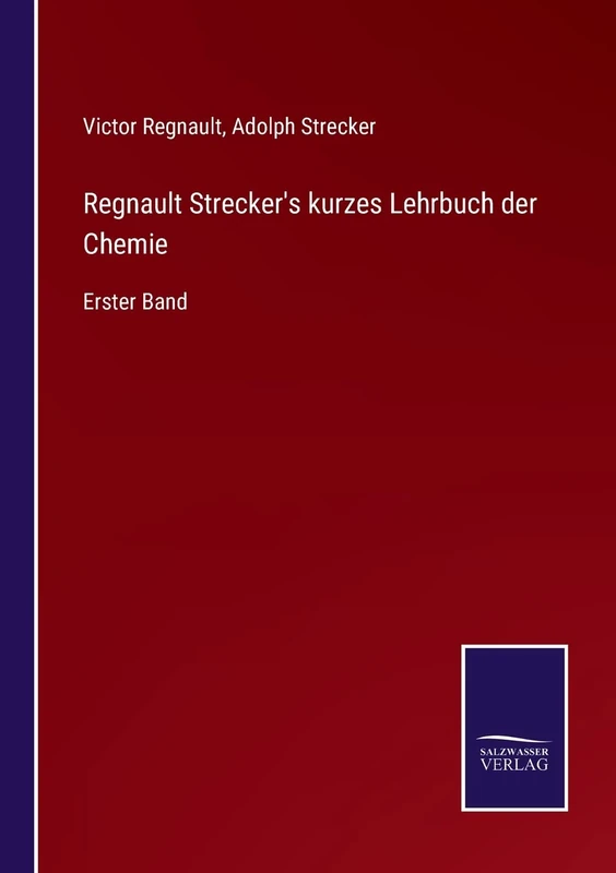 Regnault Strecker's kurzes Lehrbuch der Chemie: Erster Band
