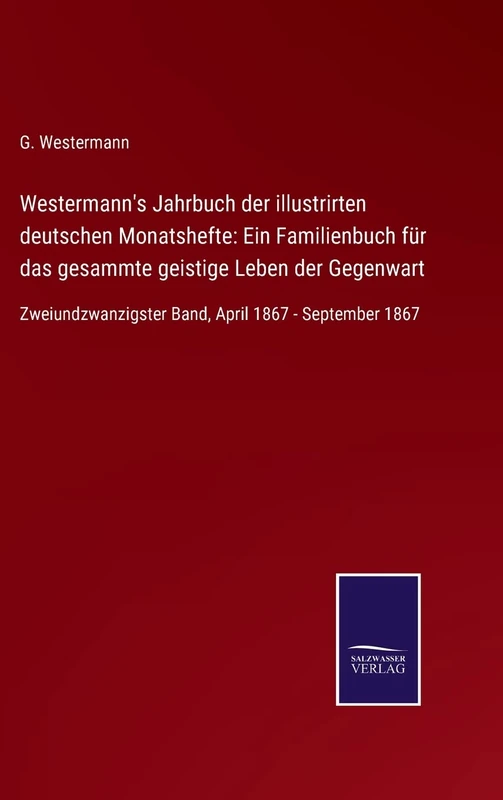 Westermann's Jahrbuch der illustrirten deutschen Monatshefte: Ein Familienbuch für das gesammte geistige Leben der Gegenwart: Zweiundzwanzigster Band, April 1867 - September 1867