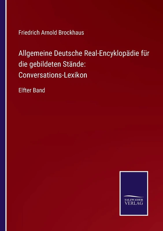 Allgemeine Deutsche Real-Encyklopädie für die gebildeten Stände: Conversations-Lexikon: Elfter Band