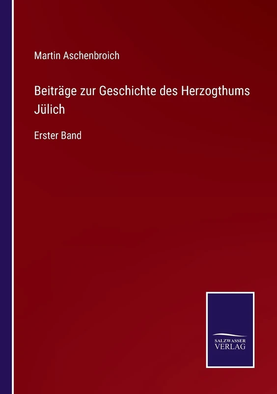 Beiträge zur Geschichte des Herzogthums Jülich: Erster Band
