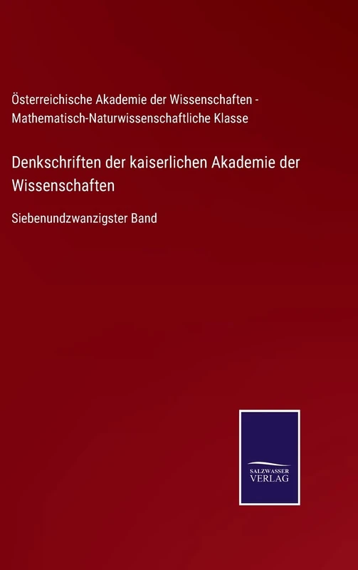 Denkschriften der kaiserlichen Akademie der Wissenschaften: Siebenundzwanzigster Band