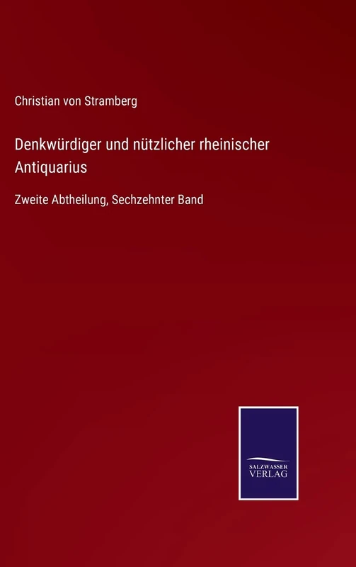 Denkwürdiger und nützlicher rheinischer Antiquarius: Zweite Abtheilung, Sechzehnter Band