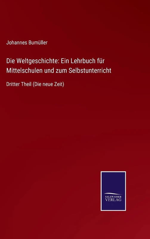 Die Weltgeschichte: Ein Lehrbuch für Mittelschulen und zum Selbstunterricht: Dritter Theil (Die neue Zeit)