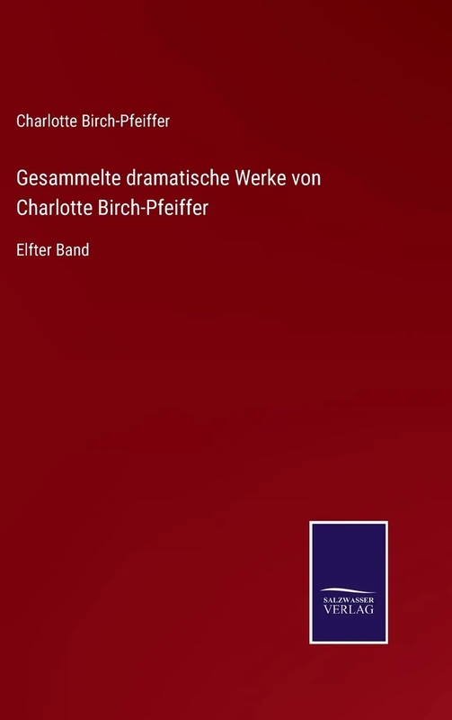 Gesammelte dramatische Werke von Charlotte Birch-Pfeiffer: Elfter Band