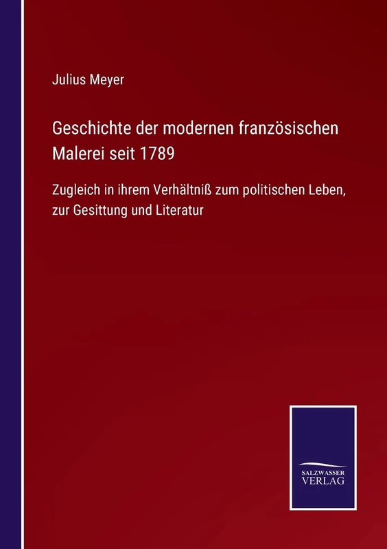 Geschichte der modernen französischen Malerei seit 1789: Zugleich in ihrem Verhältniß zum politischen Leben, zur Gesittung und Literatur