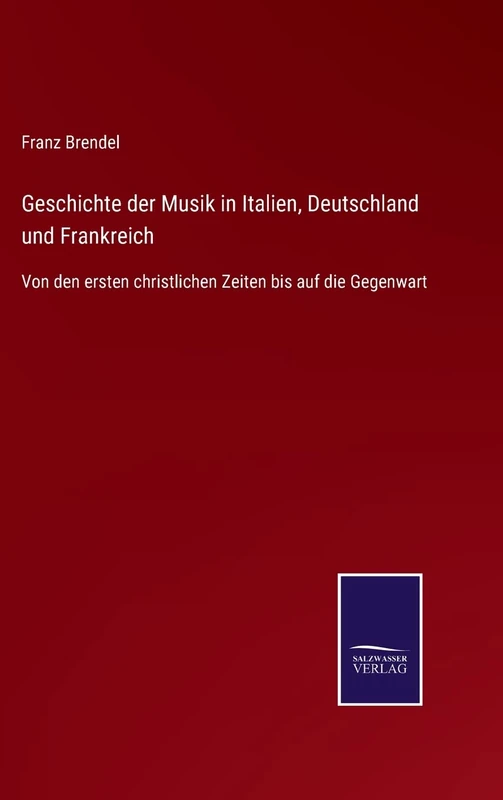 Geschichte der Musik in Italien, Deutschland und Frankreich: Von den ersten christlichen Zeiten bis auf die Gegenwart