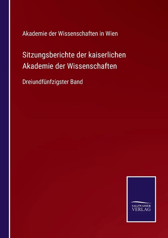 Sitzungsberichte der kaiserlichen Akademie der Wissenschaften: Dreiundfünfzigster Band