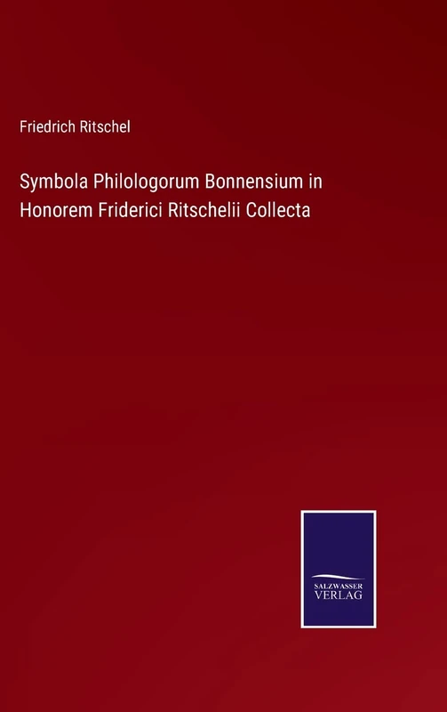 Symbola Philologorum Bonnensium in Honorem Friderici Ritschelii Collecta