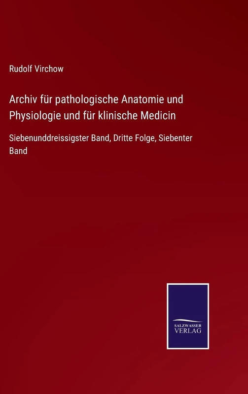 Archiv für pathologische Anatomie und Physiologie und für klinische Medicin: Siebenunddreissigster Band, Dritte Folge, Siebenter Band