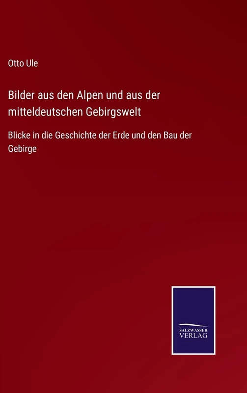 Bilder aus den Alpen und aus der mitteldeutschen Gebirgswelt: Blicke in die Geschichte der Erde und den Bau der Gebirge