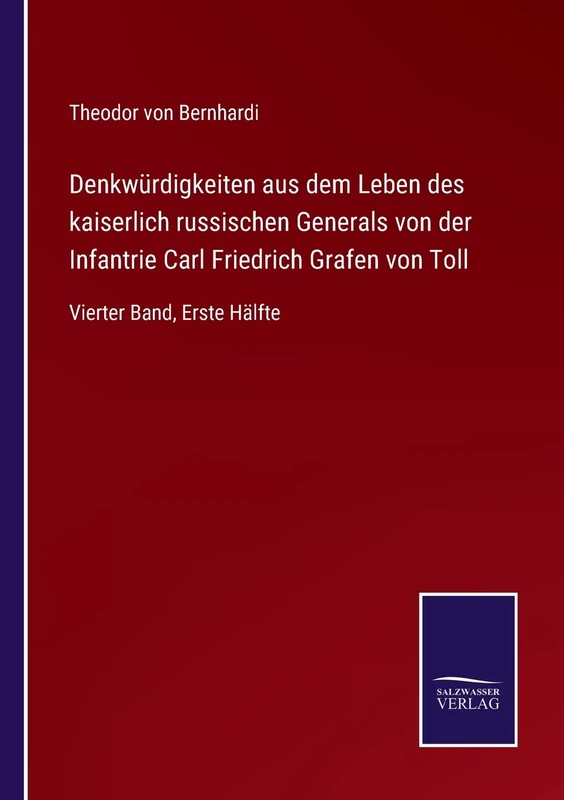 Denkwürdigkeiten aus dem Leben des kaiserlich russischen Generals von der Infantrie Carl Friedrich Grafen von Toll: Vierter Band, Erste Hälfte
