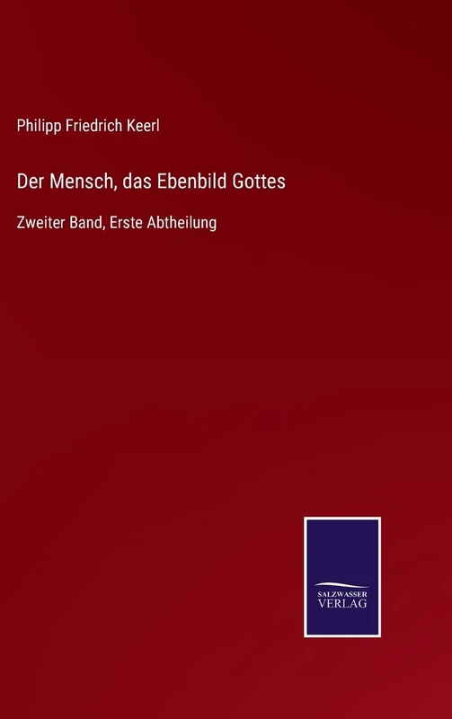 Der Mensch, das Ebenbild Gottes: Zweiter Band, Erste Abtheilung