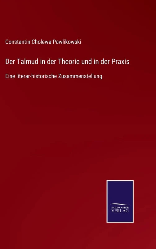 Der Talmud in der Theorie und in der Praxis: Eine literar-historische Zusammenstellung