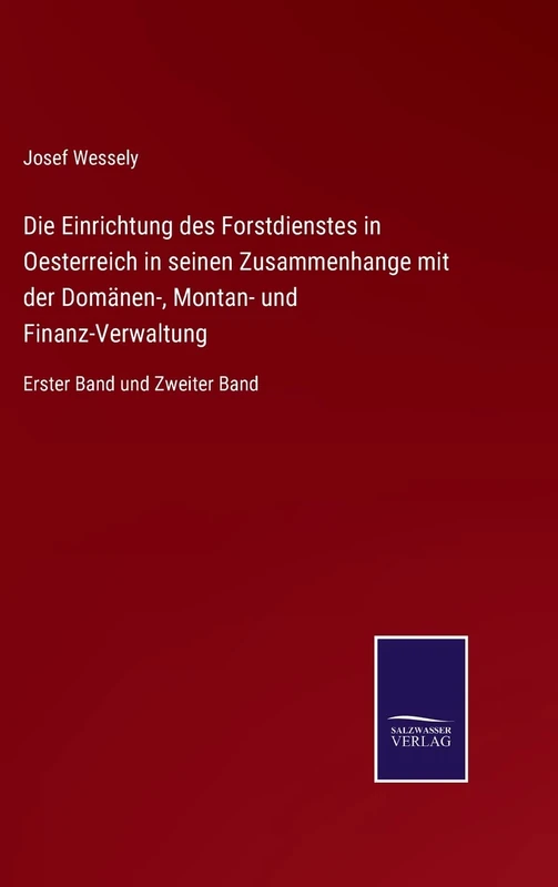 Die Einrichtung des Forstdienstes in Oesterreich in seinen Zusammenhange mit der Domänen-, Montan- und Finanz-Verwaltung: Erster Band und Zweiter Band - Image 1