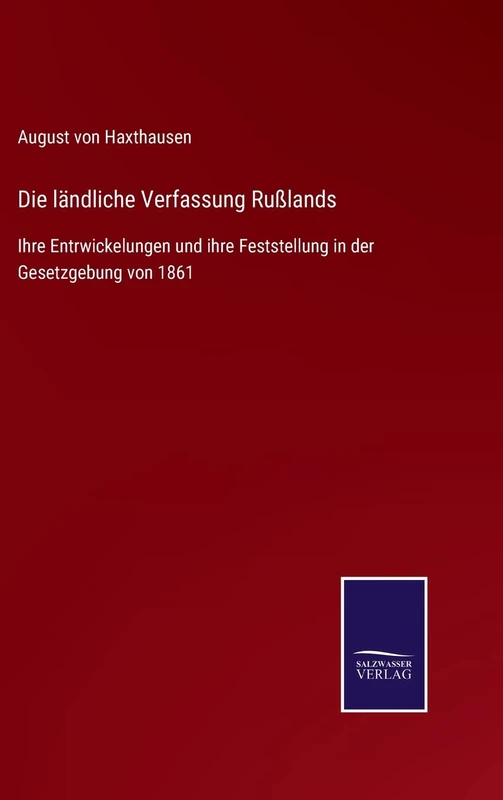 Die ländliche Verfassung Rußlands: Ihre Entrwickelungen und ihre Feststellung in der Gesetzgebung von 1861