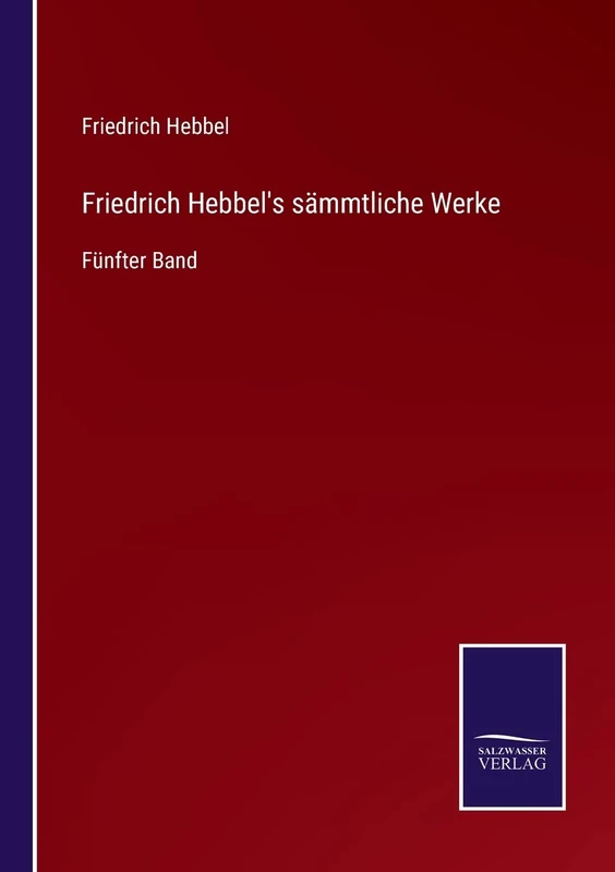 Friedrich Hebbel's sämmtliche Werke: Fünfter Band