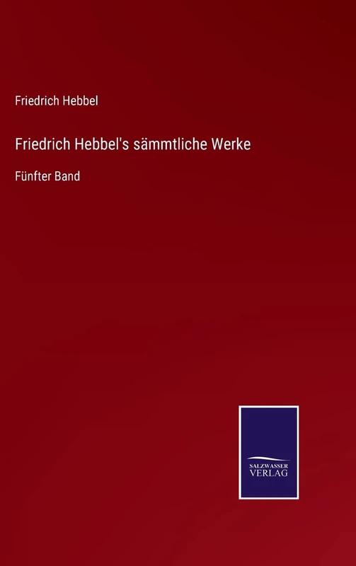 Friedrich Hebbel's sämmtliche Werke: Fünfter Band